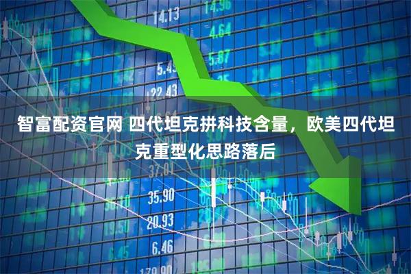 智富配资官网 四代坦克拼科技含量，欧美四代坦克重型化思路落后