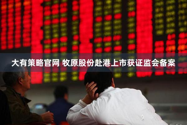 大有策略官网 牧原股份赴港上市获证监会备案