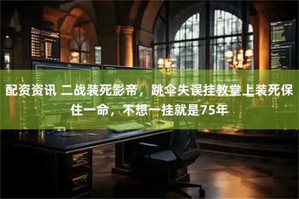配资资讯 二战装死影帝，跳伞失误挂教堂上装死保住一命，不想一挂就是75年